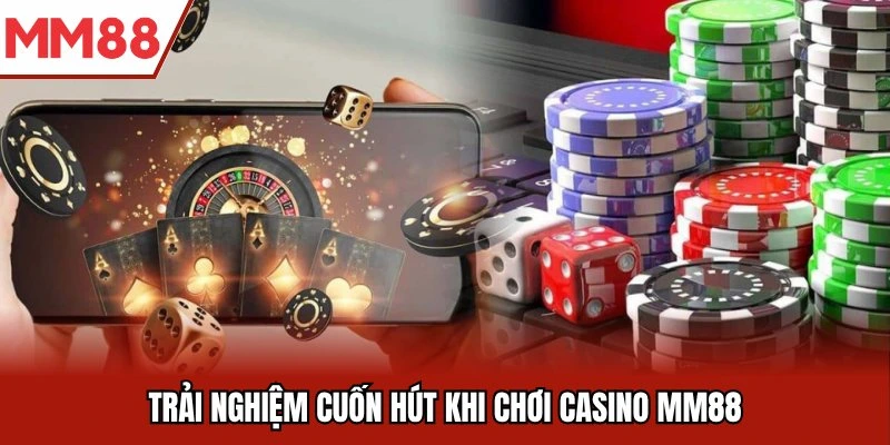 Trải nghiệm cuốn hút khi chơi Casino MM88