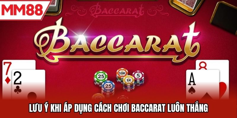 Lưu ý khi áp dụng cách chơi baccarat luôn thắng