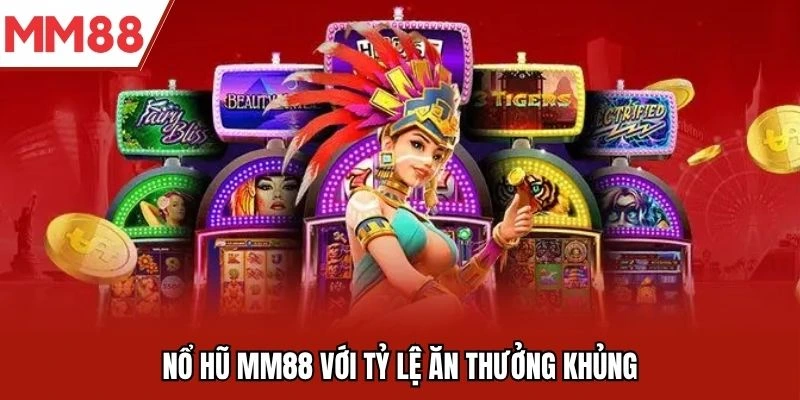 Nổ hũ MM88 với tỷ lệ ăn thưởng khủng