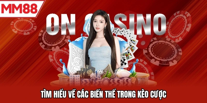 Tìm hiểu về các biến thể trong kèo cược