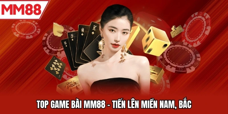Top game bài MM88 - Tiến lên miền Nam, Bắc