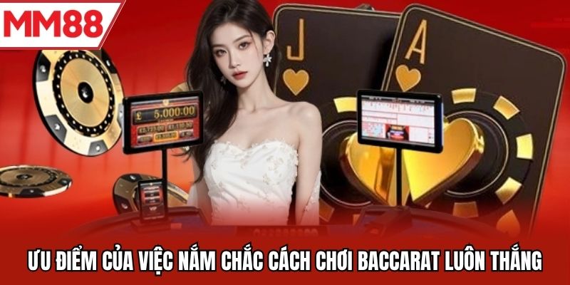 Ưu điểm của việc nắm chắc cách chơi baccarat luôn thắng